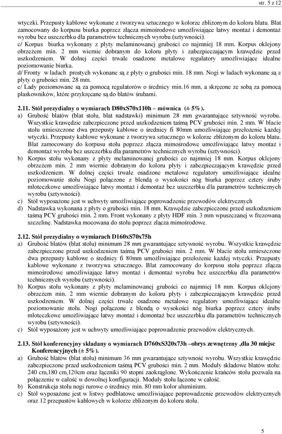 c/ Korpus biurka wykonany z płyty melaminowanej grubości co najmniej 18 mm. Korpus oklejony obrzeżem min. 2 mm wiernie dobranym do koloru płyty i zabezpieczającym krawędzie przed uszkodzeniem.