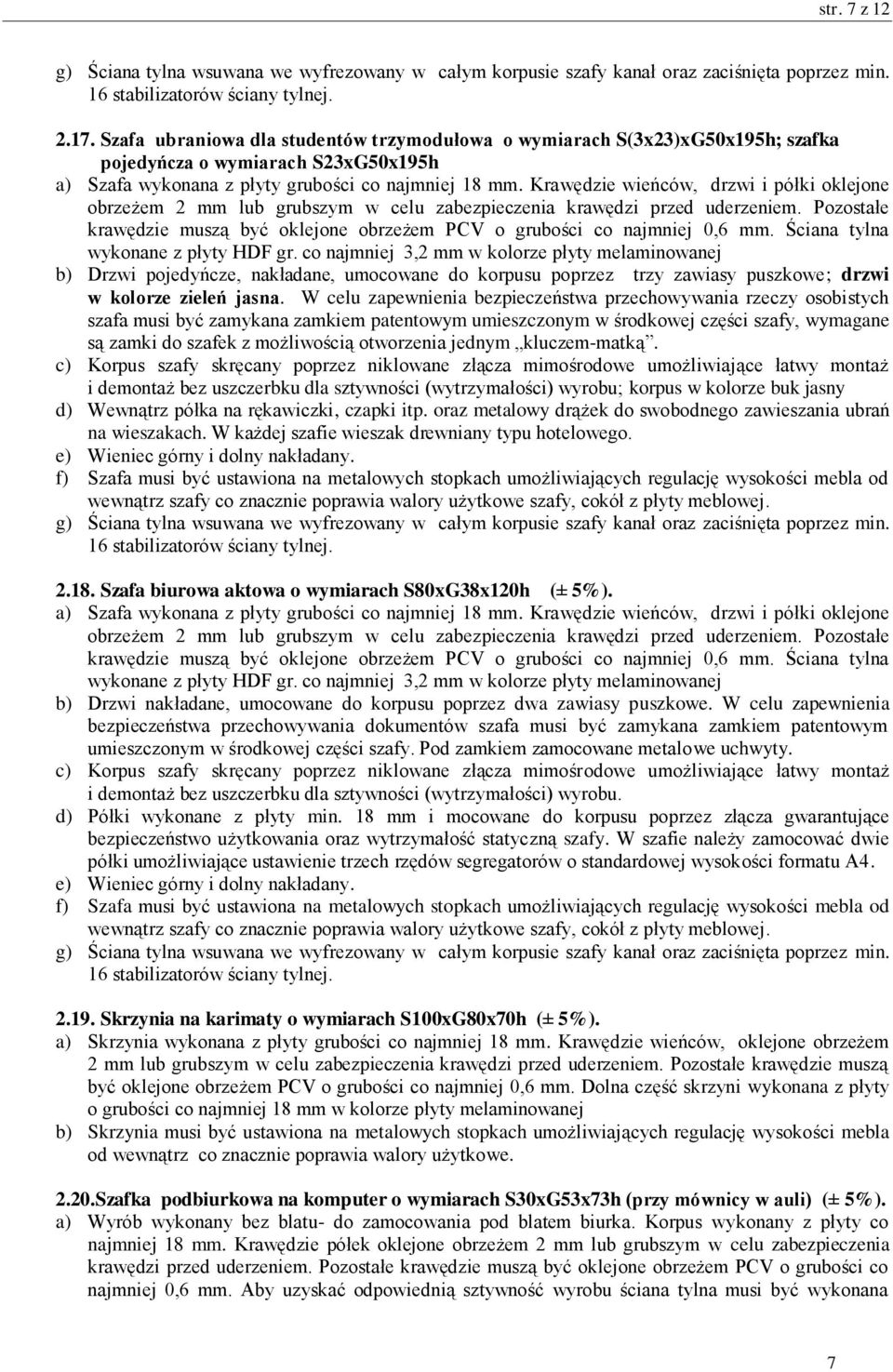 Krawędzie wieńców, drzwi i półki oklejone obrzeżem 2 mm lub grubszym w celu zabezpieczenia krawędzi przed uderzeniem. Pozostałe krawędzie muszą być oklejone obrzeżem PCV o grubości co najmniej 0,6 mm.