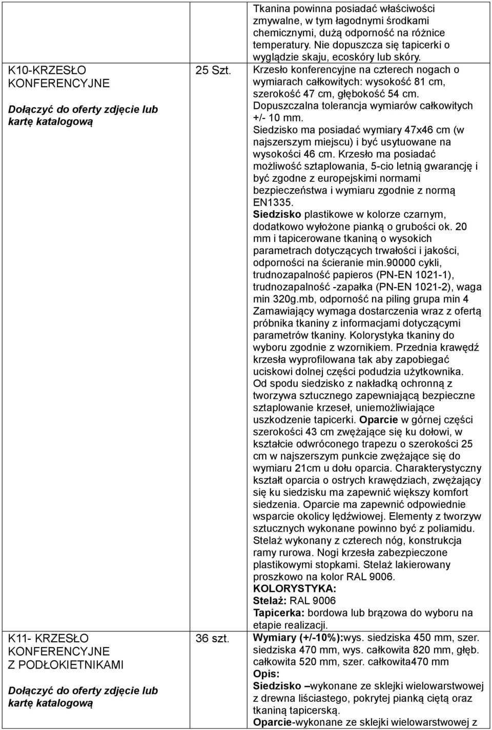 Krzesło konferencyjne na czterech nogach o wymiarach całkowitych: wysokość 81 cm, szerokość 47 cm, głębokość 54 cm. Dopuszczalna tolerancja wymiarów całkowitych +/- 10 mm.