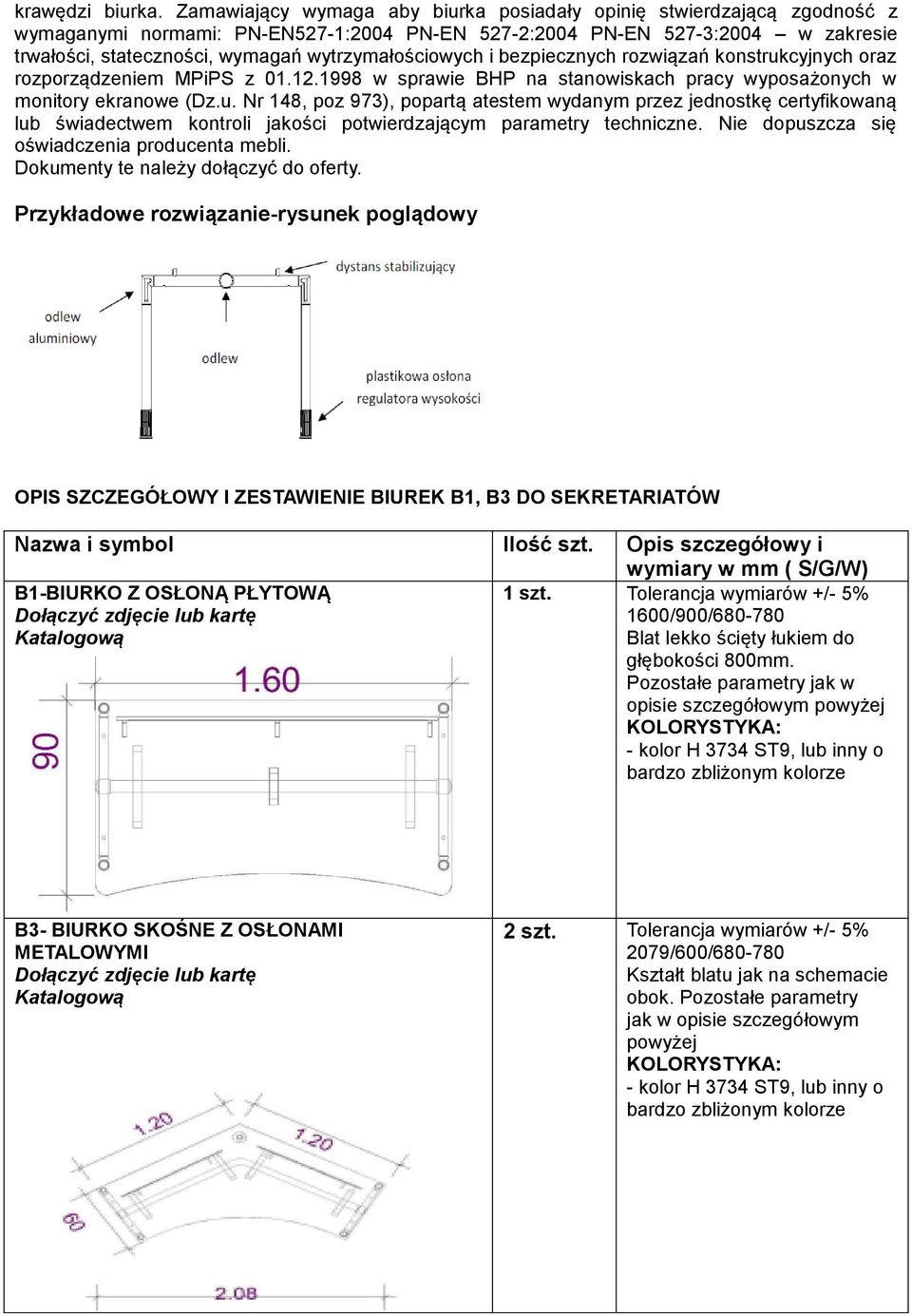 wytrzymałościowych i bezpiecznych rozwiązań konstrukcyjnych oraz rozporządzeniem MPiPS z 01.12.1998 w sprawie BHP na stanowiskach pracy wyposażonych w monitory ekranowe (Dz.u. Nr 148, poz 973), popartą atestem wydanym przez jednostkę certyfikowaną lub świadectwem kontroli jakości potwierdzającym parametry techniczne.