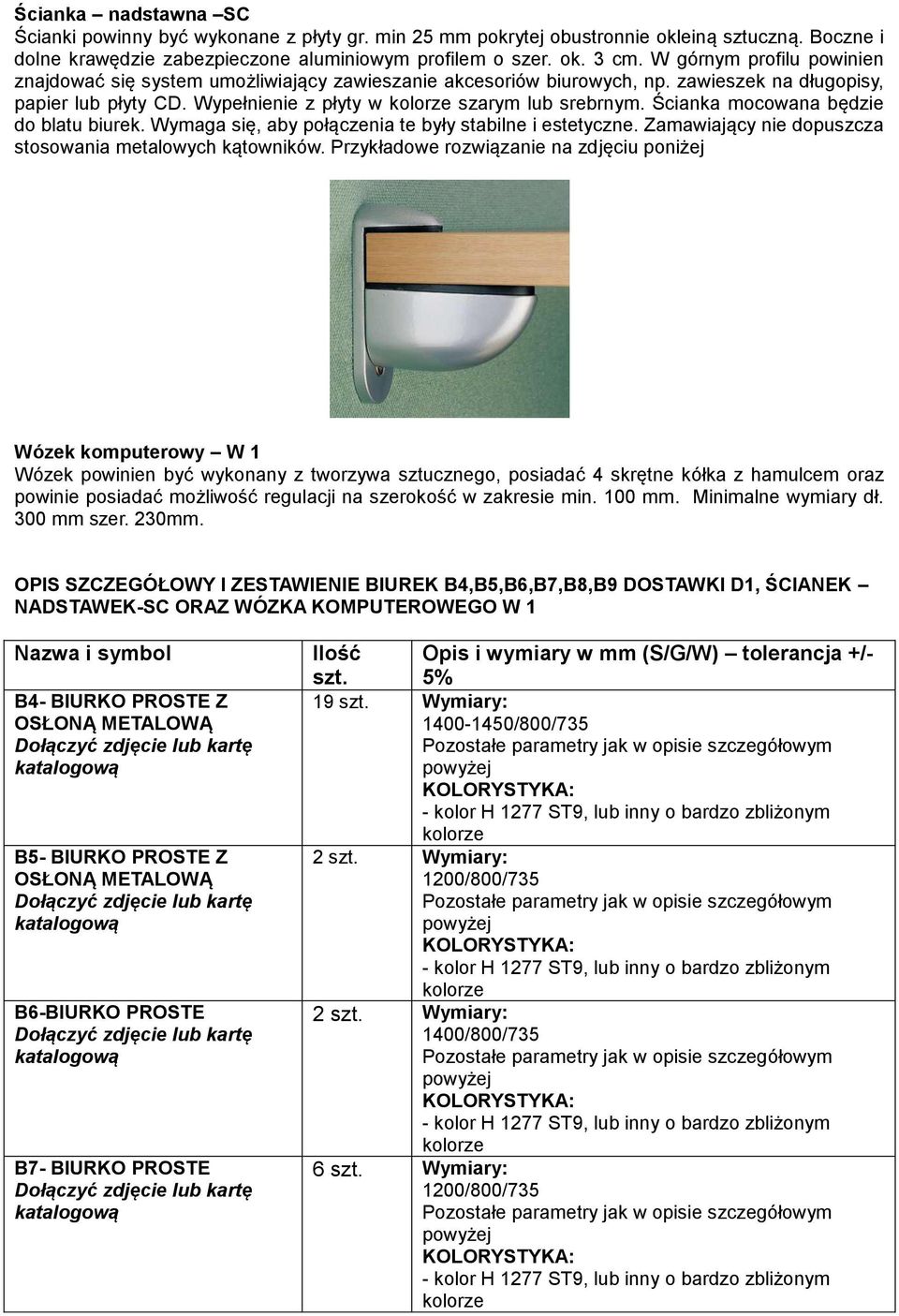 Ścianka mocowana będzie do blatu biurek. Wymaga się, aby połączenia te były stabilne i estetyczne. Zamawiający nie dopuszcza stosowania metalowych kątowników.