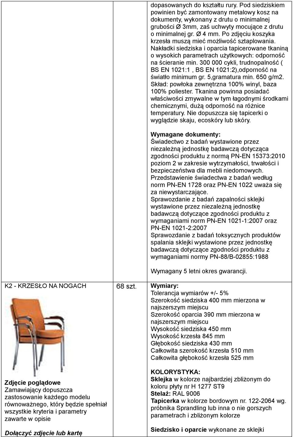 300 000 cykli, trudnopalność ( BS EN 1021:1, BS EN 1021:2),odporność na światło minimum gr. 5,gramatura min. 650 g/m2. Skład: powłoka zewnętrzna 100% winyl, baza 100% poliester.