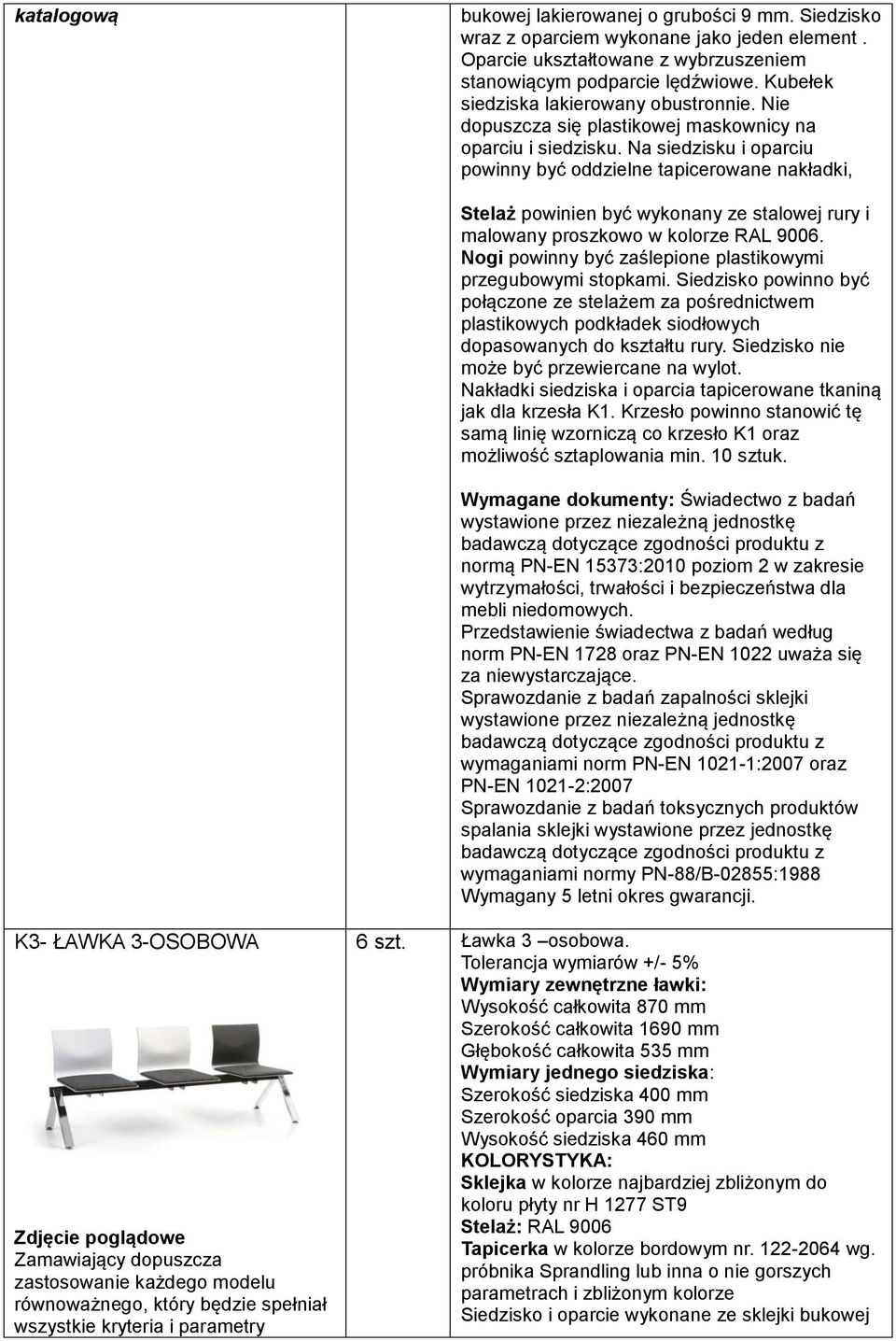 Na siedzisku i oparciu powinny być oddzielne tapicerowane nakładki, Stelaż powinien być wykonany ze stalowej rury i malowany proszkowo w kolorze RAL 9006.