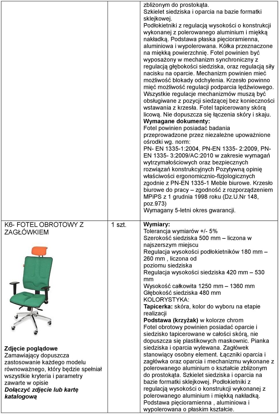 Fotel powinien być wyposażony w mechanizm synchroniczny z regulacją głębokości siedziska, oraz regulacją siły nacisku na oparcie. Mechanizm powinien mieć możliwość blokady odchylenia.