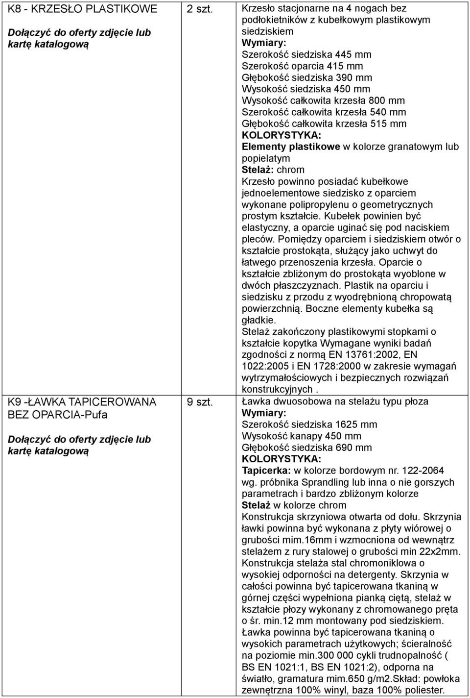 mm Wysokość całkowita krzesła 800 mm Szerokość całkowita krzesła 540 mm Głębokość całkowita krzesła 515 mm Elementy plastikowe w kolorze granatowym lub popielatym Stelaż: chrom Krzesło powinno