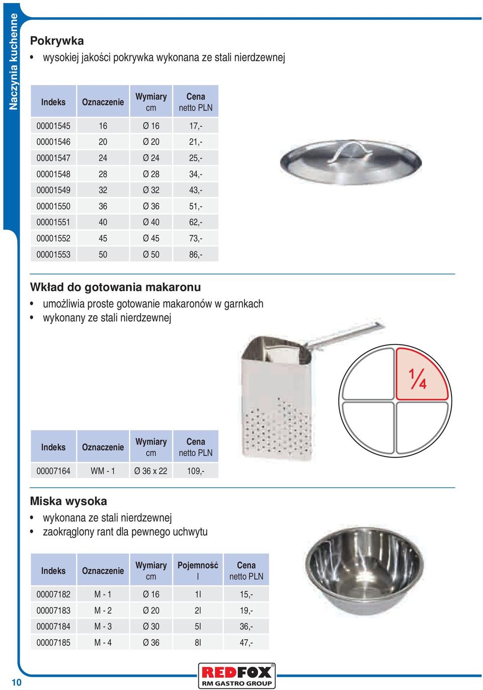 makaronu umożliwia proste gotowanie makaronów w garnkach wykonany ze stali nierdzewnej 00007164 WM - 1 Ø 36 x 22 109,- Miska wysoka wykonana ze stali