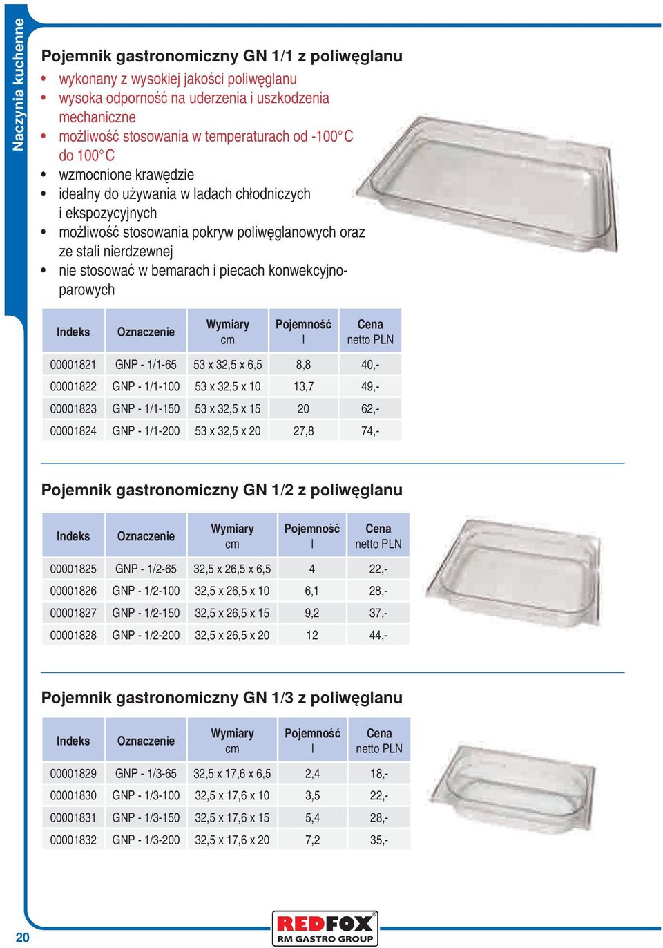 konwekcyjnoparowych Pojemność l 00001821 GNP - 1/1-65 53 x 32,5 x 6,5 8,8 40,- 00001822 GNP - 1/1-100 53 x 32,5 x 10 13,7 49,- 00001823 GNP - 1/1-150 53 x 32,5 x 15 20 62,- 00001824 GNP - 1/1-200 53