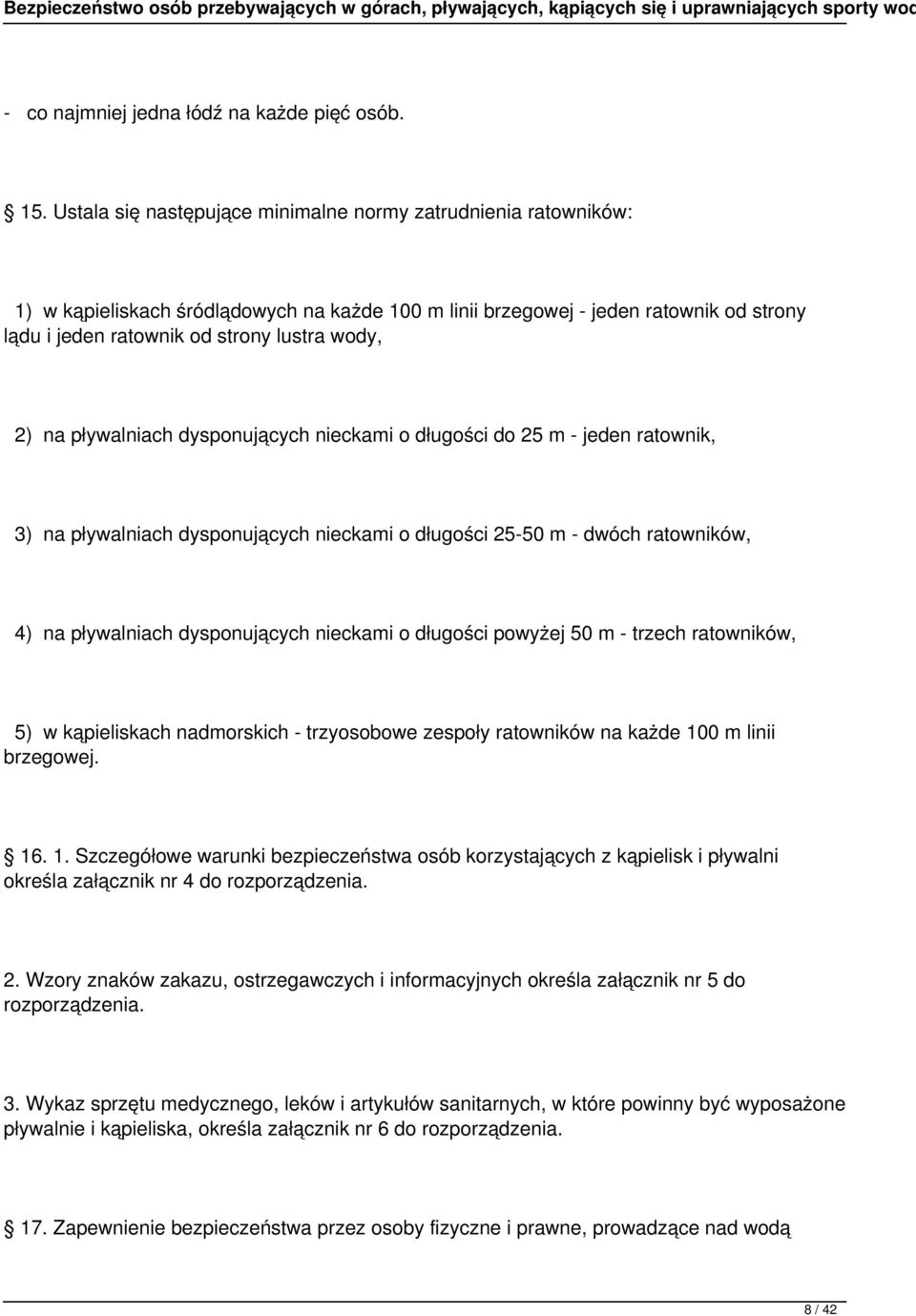 2) na pływalniach dysponujących nieckami o długości do 25 m - jeden ratownik, 3) na pływalniach dysponujących nieckami o długości 25-50 m - dwóch ratowników, 4) na pływalniach dysponujących nieckami