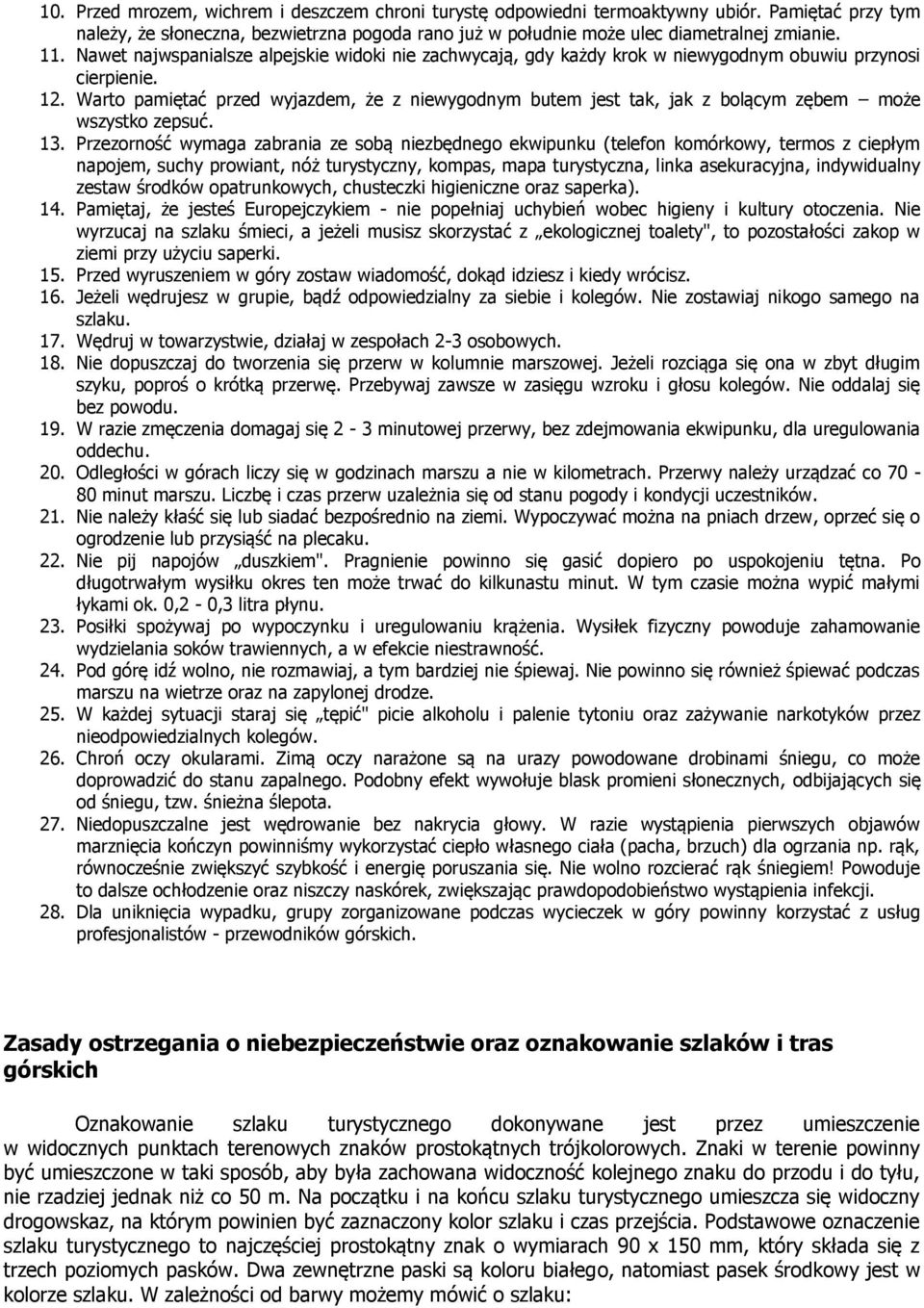 Warto pamiętać przed wyjazdem, że z niewygodnym butem jest tak, jak z bolącym zębem może wszystko zepsuć. 13.