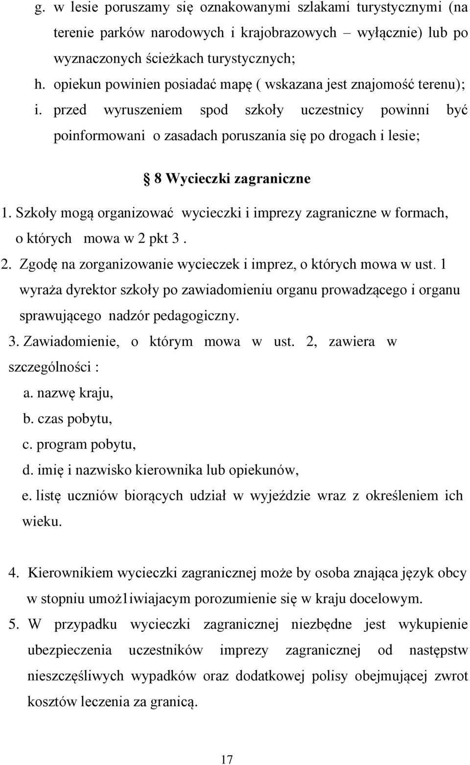 przed wyruszeniem spod szkoły uczestnicy powinni być poinformowani o zasadach poruszania się po drogach i lesie; 8 Wycieczki zagraniczne 1.