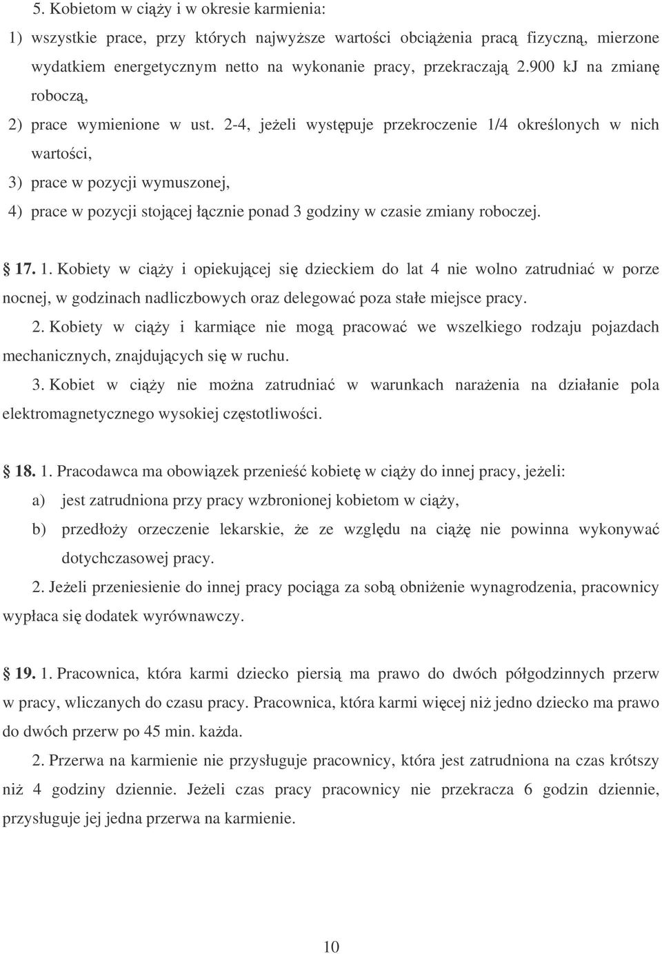 2-4, jeeli wystpuje przekroczenie 1/4 okrelonych w nich wartoci, 3) prace w pozycji wymuszonej, 4) prace w pozycji stojcej łcznie ponad 3 godziny w czasie zmiany roboczej. 17. 1. Kobiety w ciy i opiekujcej si dzieckiem do lat 4 nie wolno zatrudnia w porze nocnej, w godzinach nadliczbowych oraz delegowa poza stałe miejsce pracy.