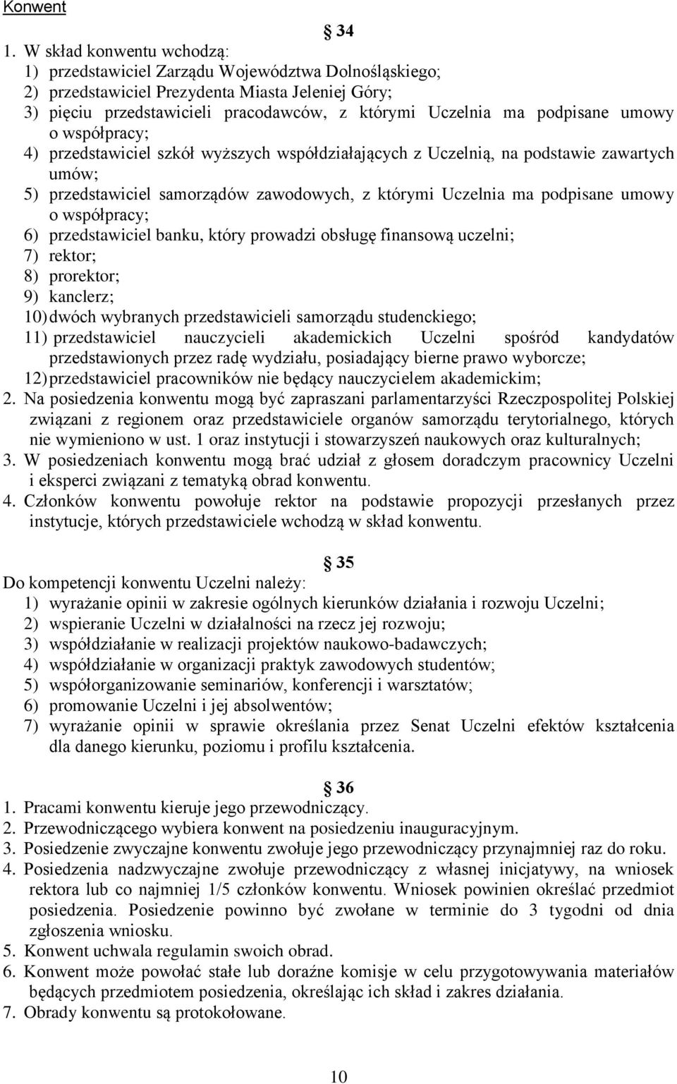 współprcy; 4) przedstwiciel szkół wyższych współdziłjących z Uczelnią, n podstwie zwrtych umów; 5) przedstwiciel smorządów zwodowych, z którymi Uczelni m podpisne umowy o współprcy; 6) przedstwiciel