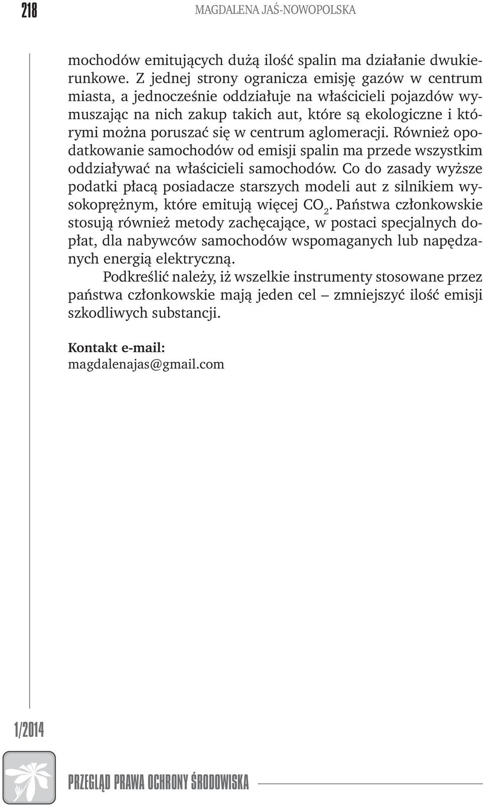 centrum aglomeracji. Również opodatkowanie samochodów od emisji spalin ma przede wszystkim oddziaływać na właścicieli samochodów.