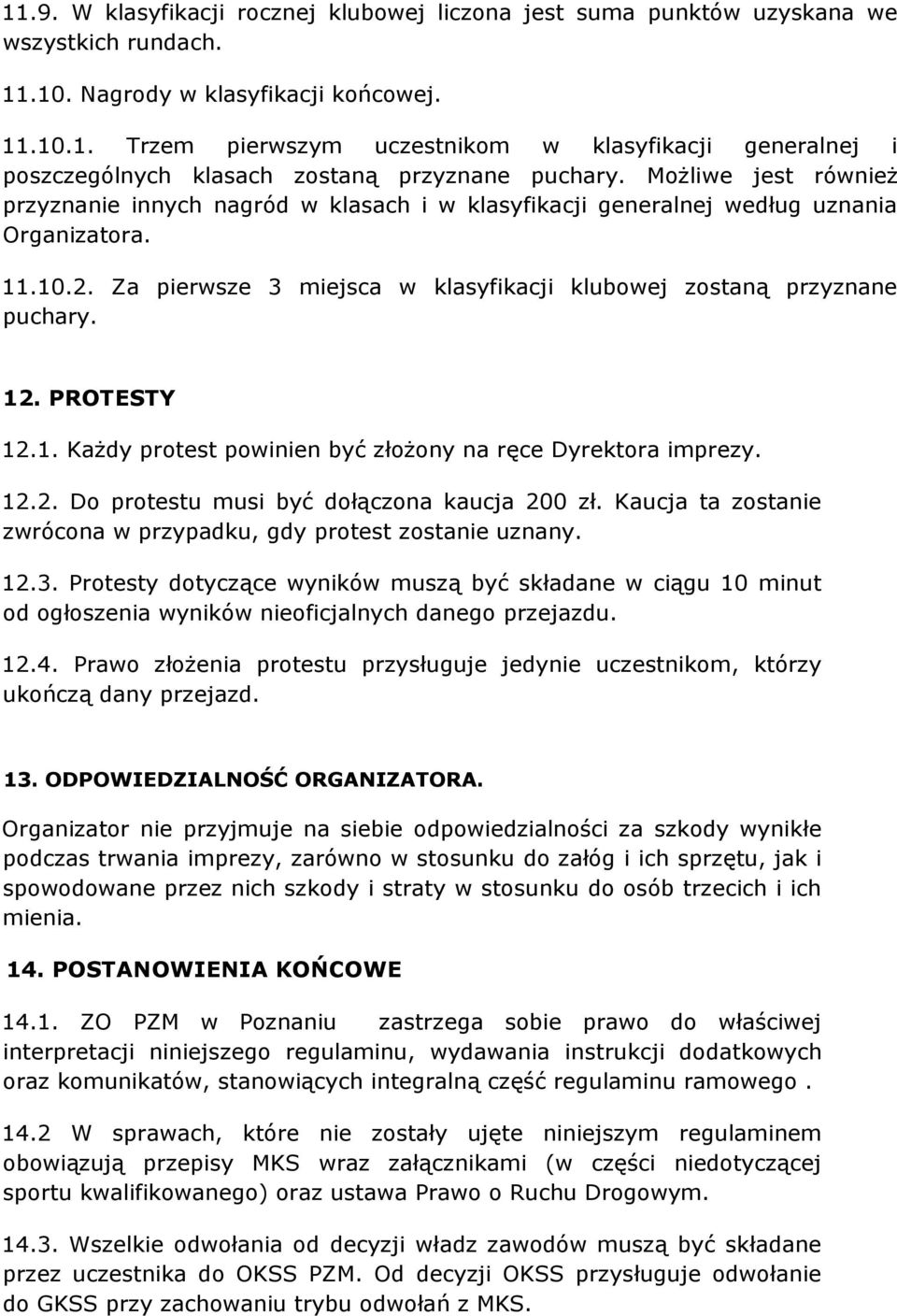 PROTESTY 12.1. Każdy protest powinien być złożony na ręce Dyrektora imprezy. 12.2. Do protestu musi być dołączona kaucja 200 zł. Kaucja ta zostanie zwrócona w przypadku, gdy protest zostanie uznany.