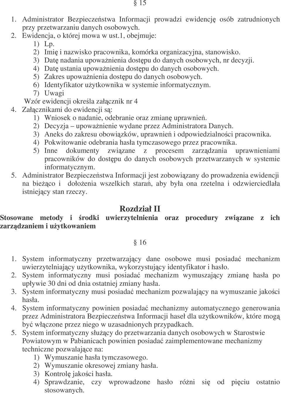 5) Zakres upowanienia dostpu do danych osobowych. 6) Identyfikator uytkownika w systemie informatycznym. 7) Uwagi Wzór ewidencji okrela załcznik nr 4 4.
