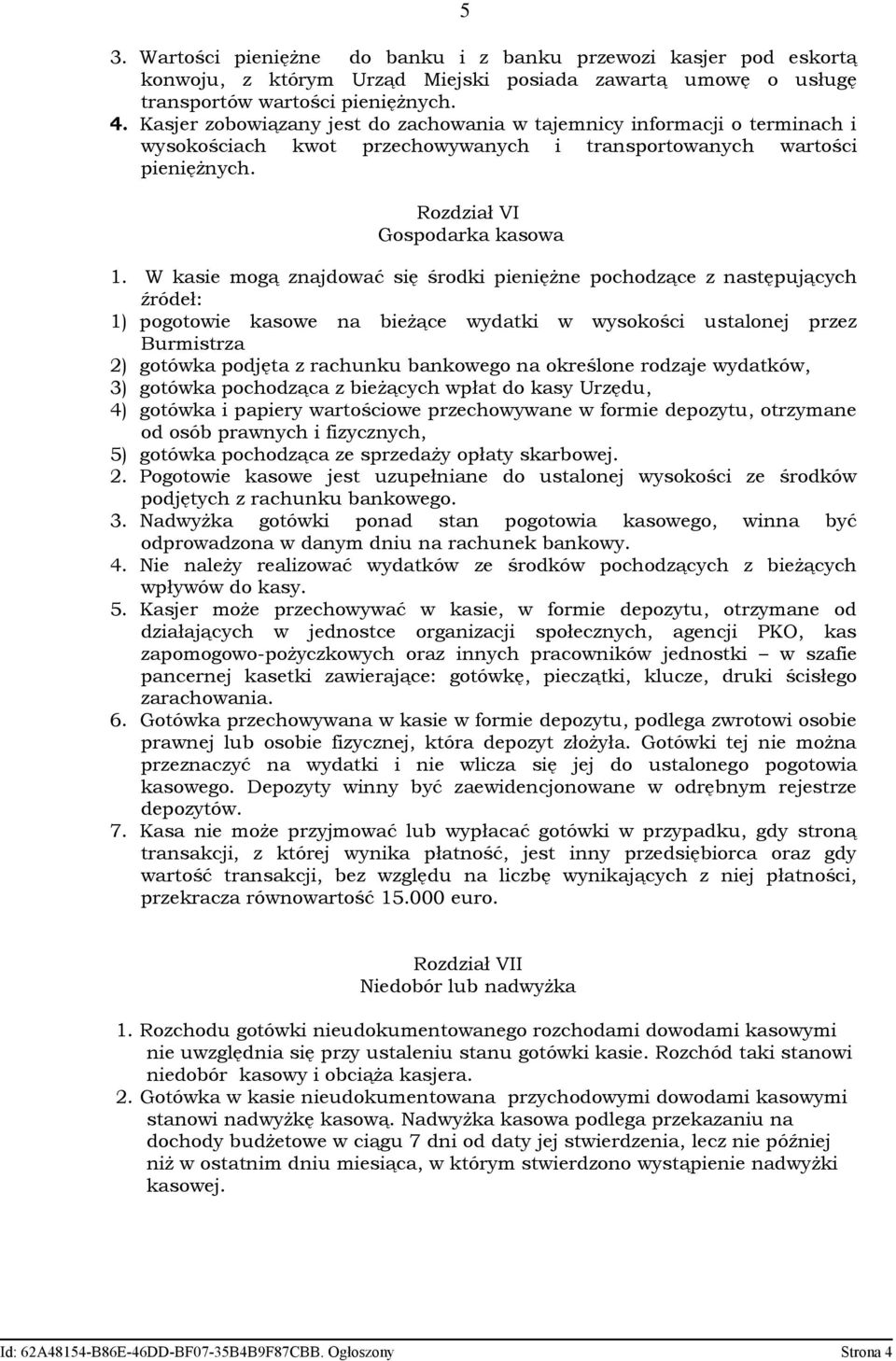 W kasie mogą znajdować się środki pieniężne pochodzące z następujących źródeł: 1) pogotowie kasowe na bieżące wydatki w wysokości ustalonej przez Burmistrza 2) gotówka podjęta z rachunku bankowego na