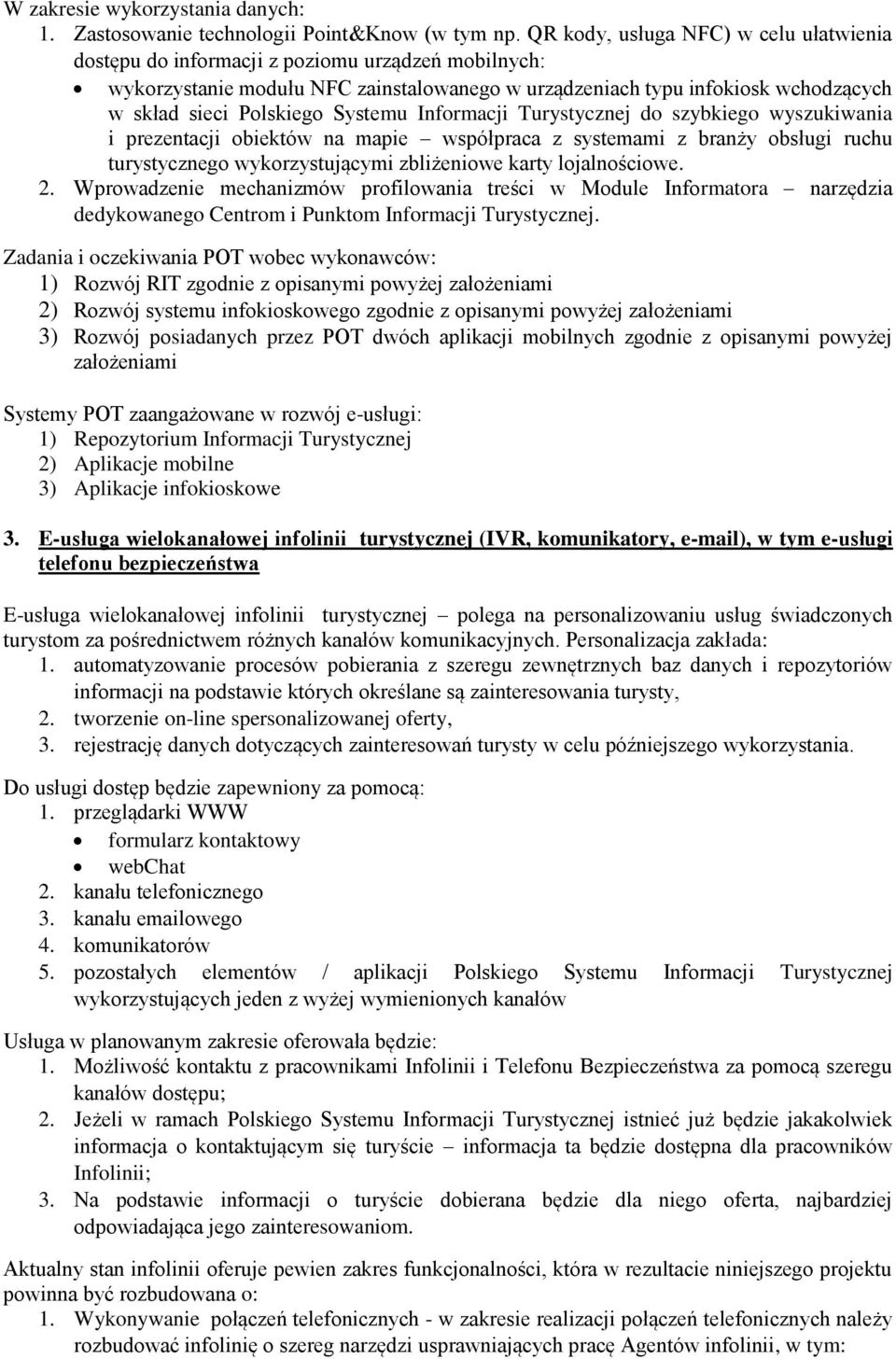 Systemu Informacji Turystycznej do szybkiego wyszukiwania i prezentacji obiektów na mapie współpraca z systemami z branży obsługi ruchu turystycznego wykorzystującymi zbliżeniowe karty lojalnościowe.
