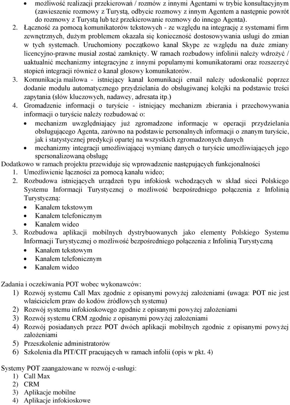 Łączność za pomocą komunikatorów tekstowych - ze względu na integrację z systemami firm zewnętrznych, dużym problemem okazała się konieczność dostosowywania usługi do zmian w tych systemach.