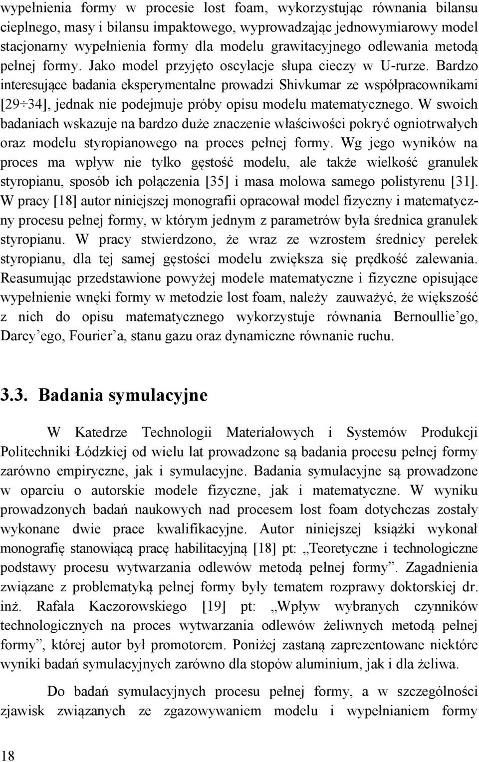 Bardzo interesujące badania eksperymentalne prowadzi Shivkumar ze współpracownikami [29 34], jednak nie podejmuje próby opisu modelu matematycznego.