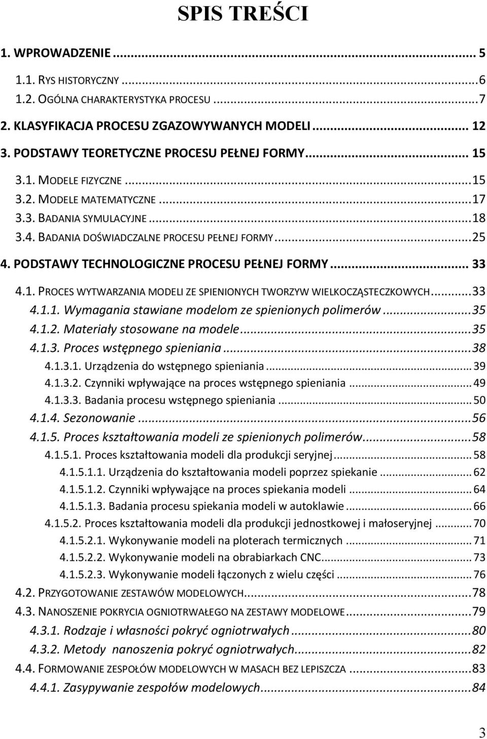 .. 33 4.1. PROCES WYTWARZANIA MODELI ZE SPIENIONYCH TWORZYW WIELKOCZĄSTECZKOWYCH... 33 4.1.1. Wymagania stawiane modelom ze spienionych polimerów... 35 4.1.2. Materiały stosowane na modele... 35 4.1.3. Proces wstępnego spieniania.