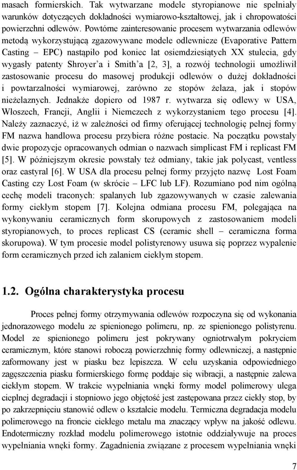 wygasły patenty Shroyer a i Smith a [2, 3], a rozwój technologii umożliwił zastosowanie procesu do masowej produkcji odlewów o dużej dokładności i powtarzalności wymiarowej, zarówno ze stopów żelaza,
