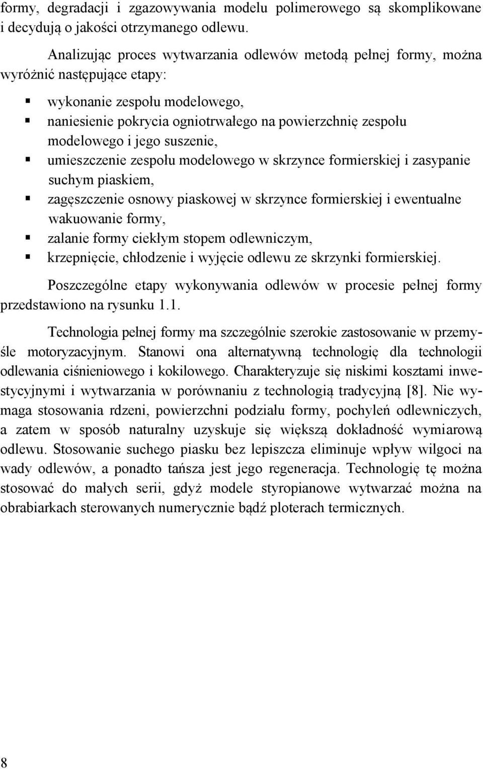 suszenie, umieszczenie zespołu modelowego w skrzynce formierskiej i zasypanie suchym piaskiem, zagęszczenie osnowy piaskowej w skrzynce formierskiej i ewentualne wakuowanie formy, zalanie formy