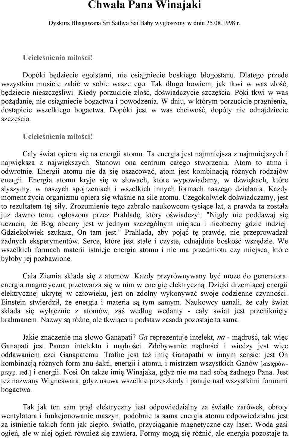 Póki tkwi w was pożądanie, nie osiągniecie bogactwa i powodzenia. W dniu, w którym porzucicie pragnienia, dostąpicie wszelkiego bogactwa. Dopóki jest w was chciwość, dopóty nie odnajdziecie szczęścia.