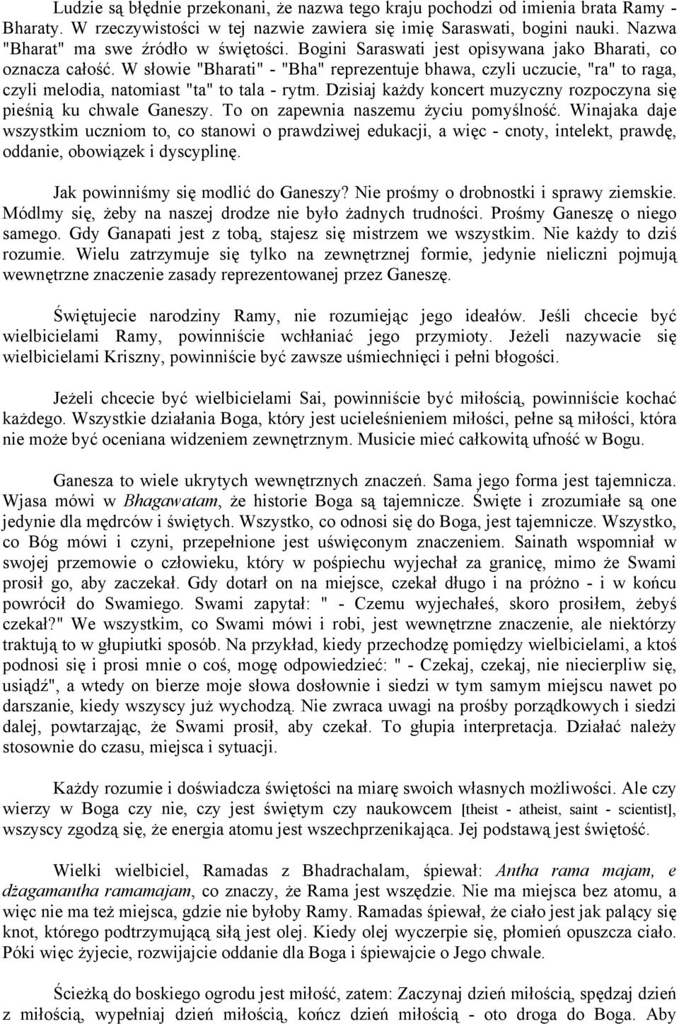W słowie "Bharati" - "Bha" reprezentuje bhawa, czyli uczucie, "ra" to raga, czyli melodia, natomiast "ta" to tala - rytm. Dzisiaj każdy koncert muzyczny rozpoczyna się pieśnią ku chwale Ganeszy.