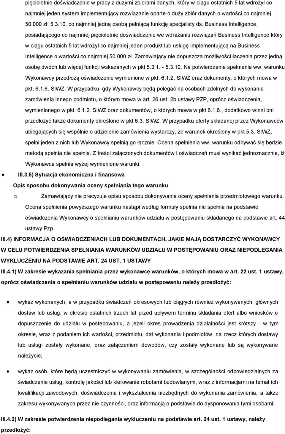 Business Intelligence, posiadającego co najmniej pięcioletnie doświadczenie we wdrażaniu rozwiązań Business Intelligence który w ciągu ostatnich 5 lat wdrożył co najmniej jeden produkt lub usługę