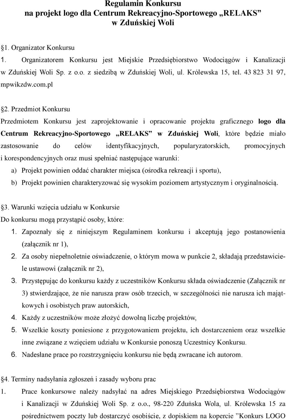 Przedmiot Konkursu Przedmiotem Konkursu jest zaprojektowanie i opracowanie projektu graficznego logo dla Centrum Rekreacyjno-Sportowego, które będzie miało zastosowanie do celów identyfikacyjnych,