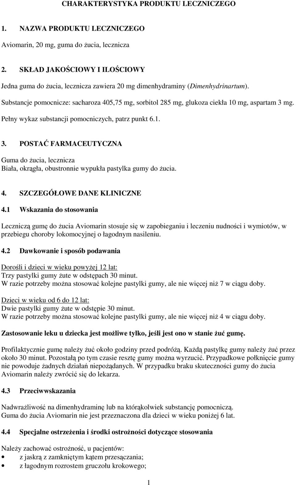 Substancje pomocnicze: sacharoza 405,75 mg, sorbitol 285 mg, glukoza ciekła 10 mg, aspartam 3 