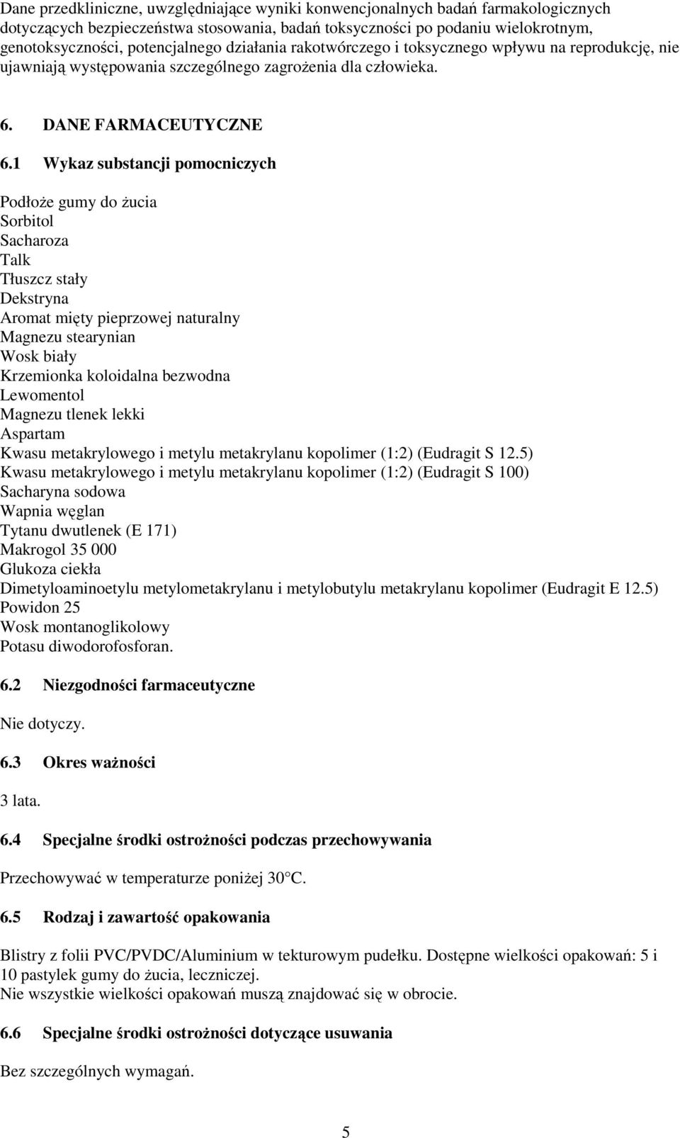 1 Wykaz substancji pomocniczych Podłoże gumy do żucia Sorbitol Sacharoza Talk Tłuszcz stały Dekstryna Aromat mięty pieprzowej naturalny Magnezu stearynian Wosk biały Krzemionka koloidalna bezwodna