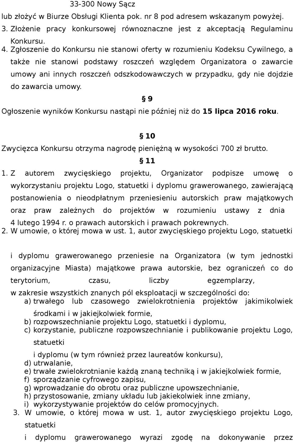 przypadku, gdy nie dojdzie do zawarcia umowy. Ogłoszenie wyników Konkursu nastąpi nie później niż do 15 lipca 2016 roku. 9 10 Zwycięzca Konkursu otrzyma nagrodę pieniężną w wysokości 700 zł brutto.