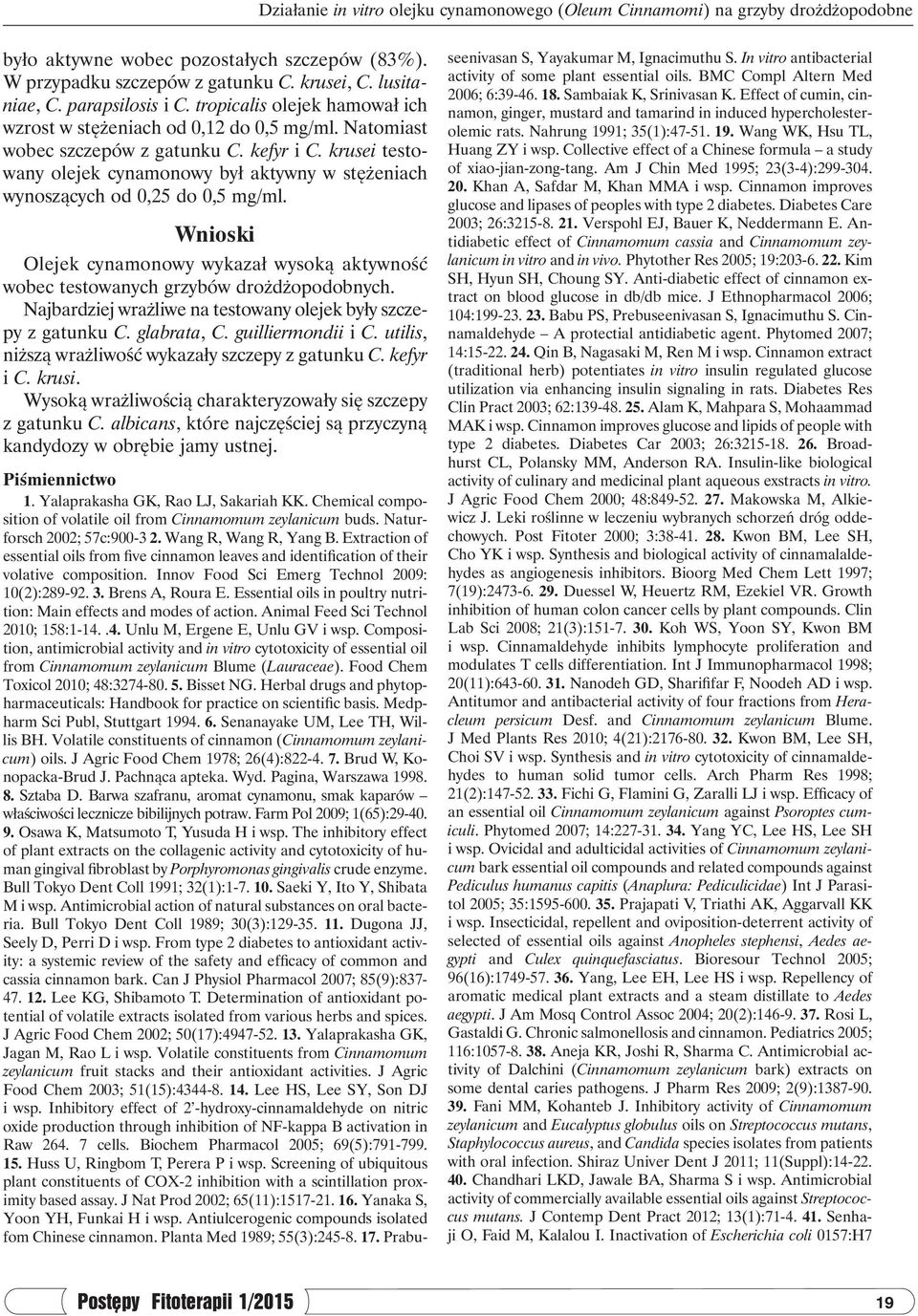 krusei testowany olejek cynamonowy był aktywny w stężeniach wynoszących od 0,25 do 0,5 mg/ml. Wnioski Olejek cynamonowy wykazał wysoką aktywność wobec testowanych grzybów drożdżopodobnych.