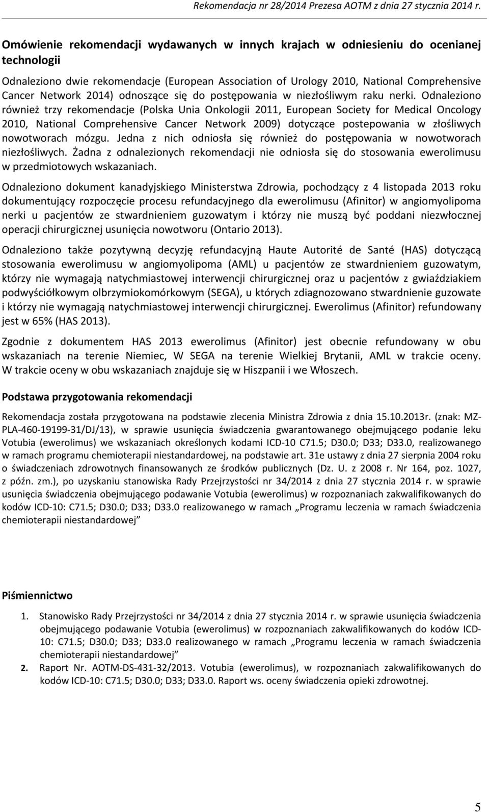 Odnaleziono również trzy rekomendacje (Polska Unia Onkologii 2011, European Society for Medical Oncology 2010, National Comprehensive Cancer Network 2009) dotyczące postepowania w złośliwych