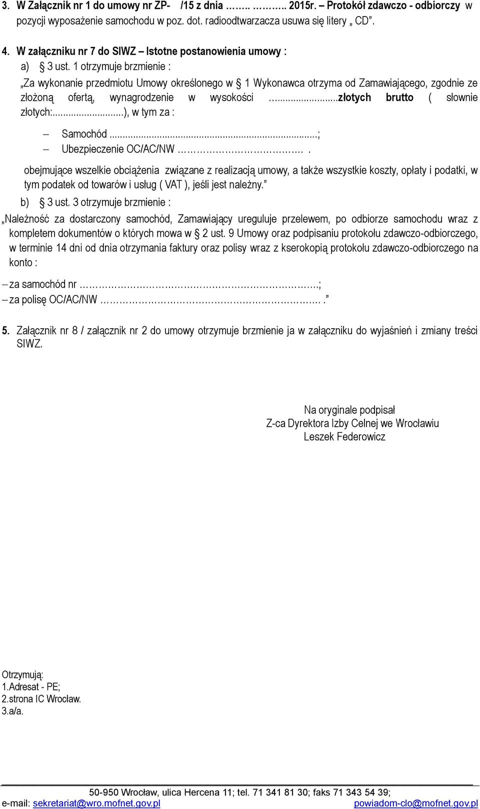 1 otrzymuje brzmienie : Za wykonanie przedmiotu Umowy określonego w 1 Wykonawca otrzyma od Zamawiającego, zgodnie ze złożoną ofertą, wynagrodzenie w wysokości...złotych brutto ( słownie złotych:.
