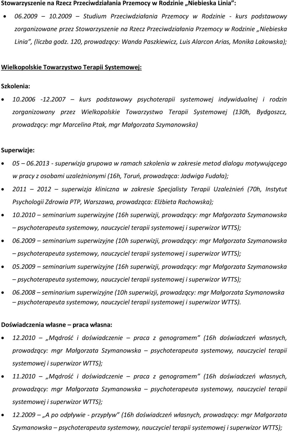 120, prowadzący: Wanda Paszkiewicz, Luis Alarcon Arias, Monika Lakowska); Wielkopolskie Towarzystwo Terapii Systemowej: Szkolenia: 10.2006-12.