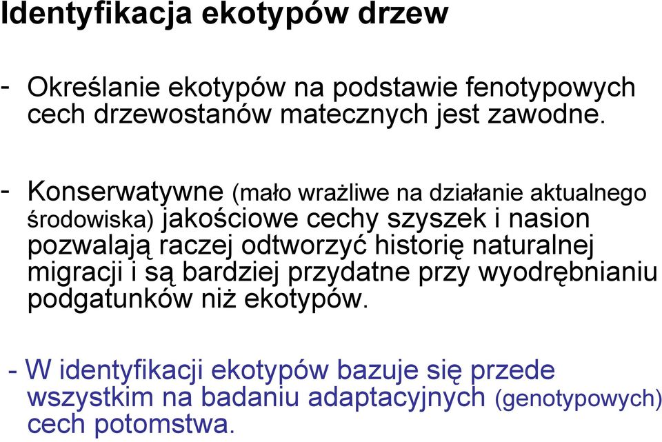 - Konserwatywne (mało wrażliwe na działanie aktualnego środowiska) jakościowe cechy szyszek i nasion pozwalają
