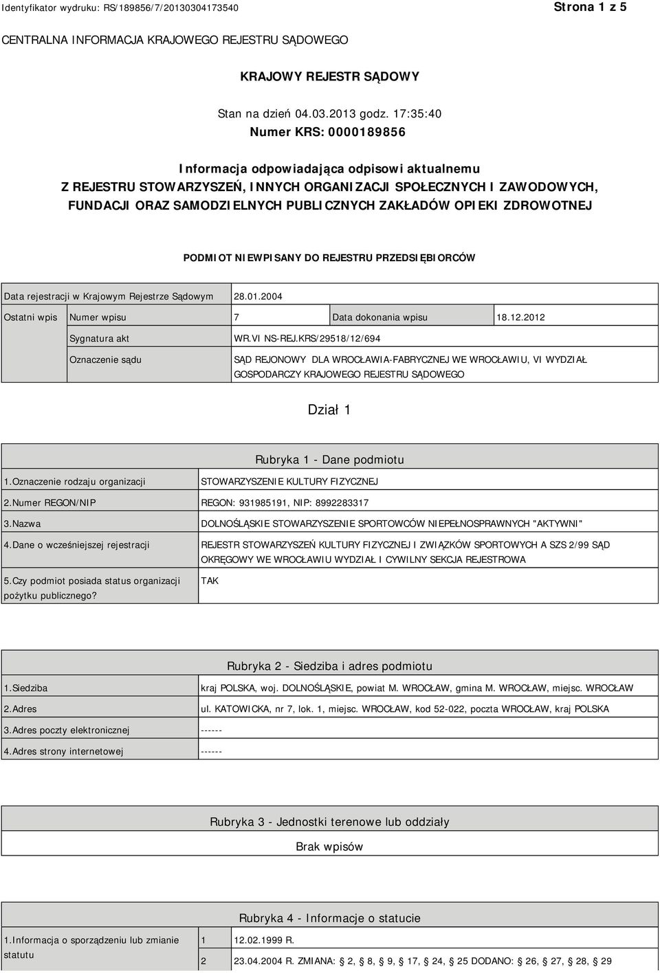 OPIEKI ZDROWOTNEJ PODMIOT NIEWPISANY DO REJESTRU PRZEDSIĘBIORCÓW Data rejestracji w Krajowym Rejestrze Sądowym 28.01.2004 Ostatni wpis Numer wpisu 7 Data dokonania wpisu 18.12.