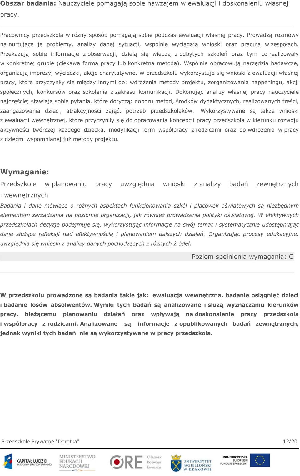 Przekazują sobie informacje z obserwacji, dzielą się wiedzą z odbytych szkoleń oraz tym co realizowały w konkretnej grupie (ciekawa forma pracy lub konkretna metoda).