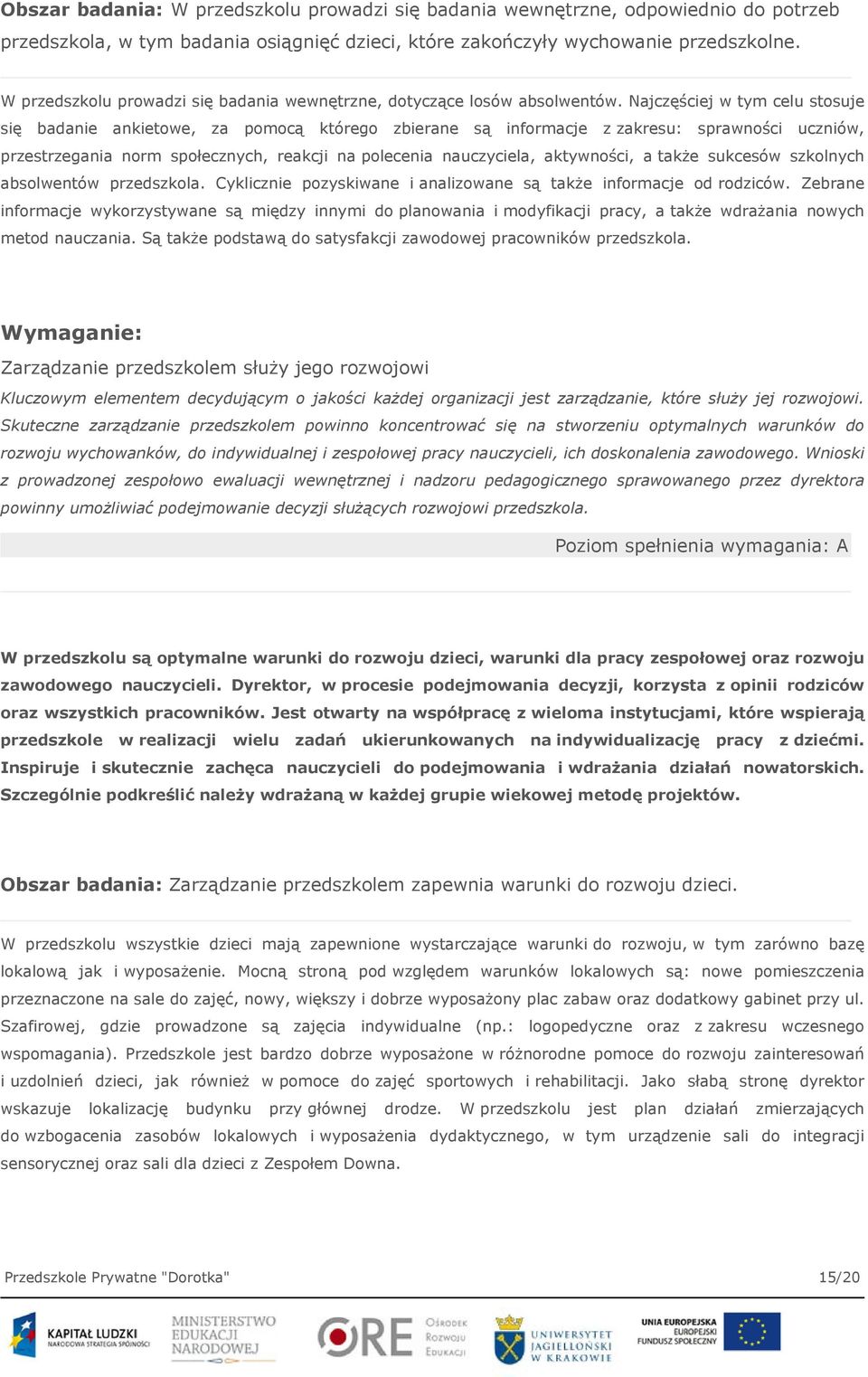 Najczęściej w tym celu stosuje się badanie ankietowe, za pomocą którego zbierane są informacje z zakresu: sprawności uczniów, przestrzegania norm społecznych, reakcji na polecenia nauczyciela,