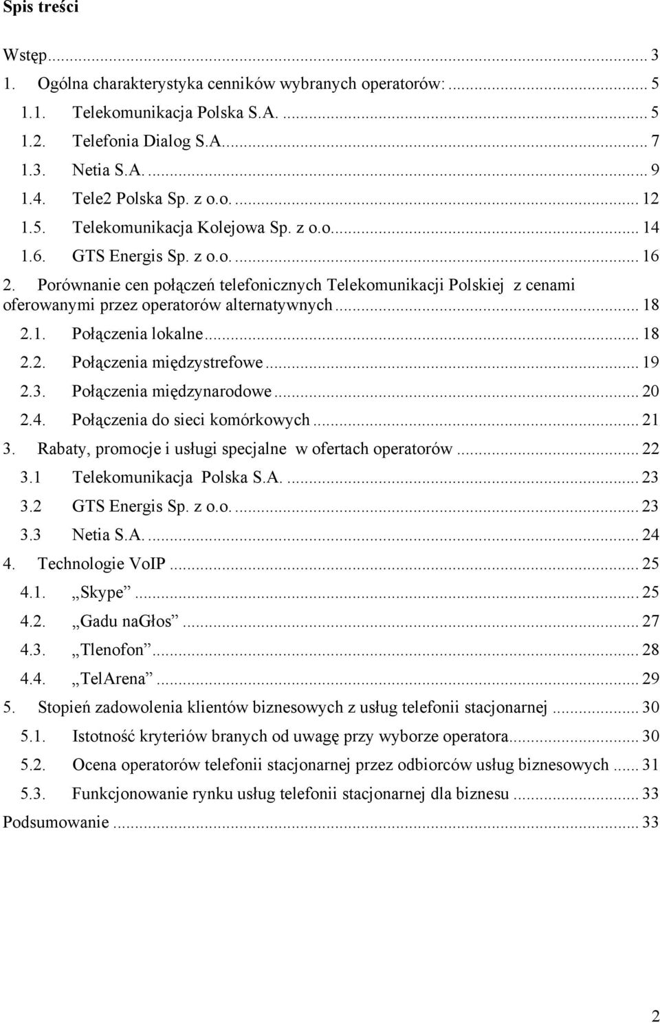 Porównanie cen połączeń telefonicznych Telekomunikacji Polskiej z cenami oferowanymi przez operatorów alternatywnych... 18 2.1. Połączenia lokalne... 18 2.2. Połączenia międzystrefowe... 19 2.3.