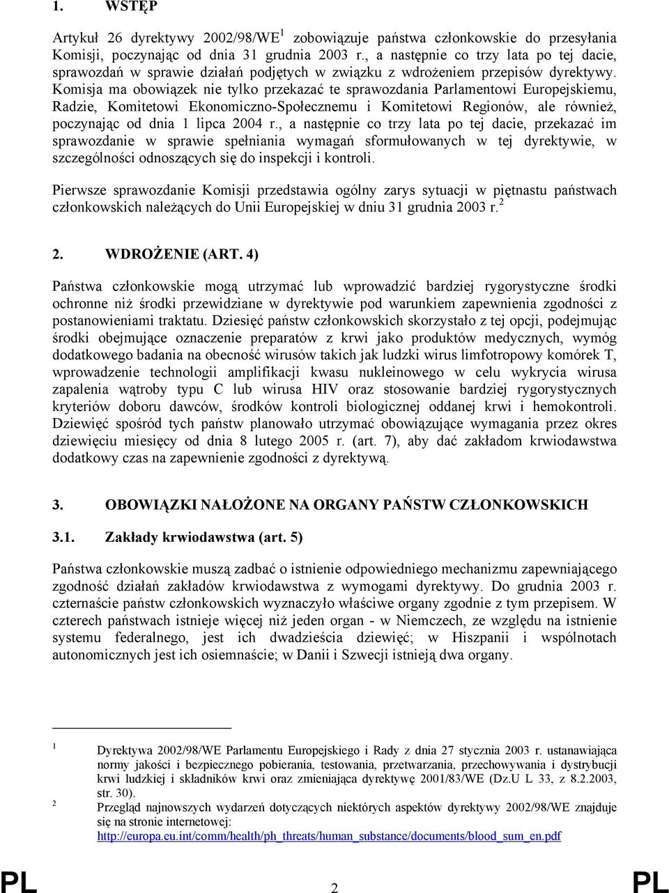 Komisja ma obowiązek nie tylko przekazać te sprawozdania Parlamentowi Europejskiemu, Radzie, Komitetowi Ekonomiczno-Społecznemu i Komitetowi Regionów, ale również, poczynając od dnia 1 lipca 2004 r.