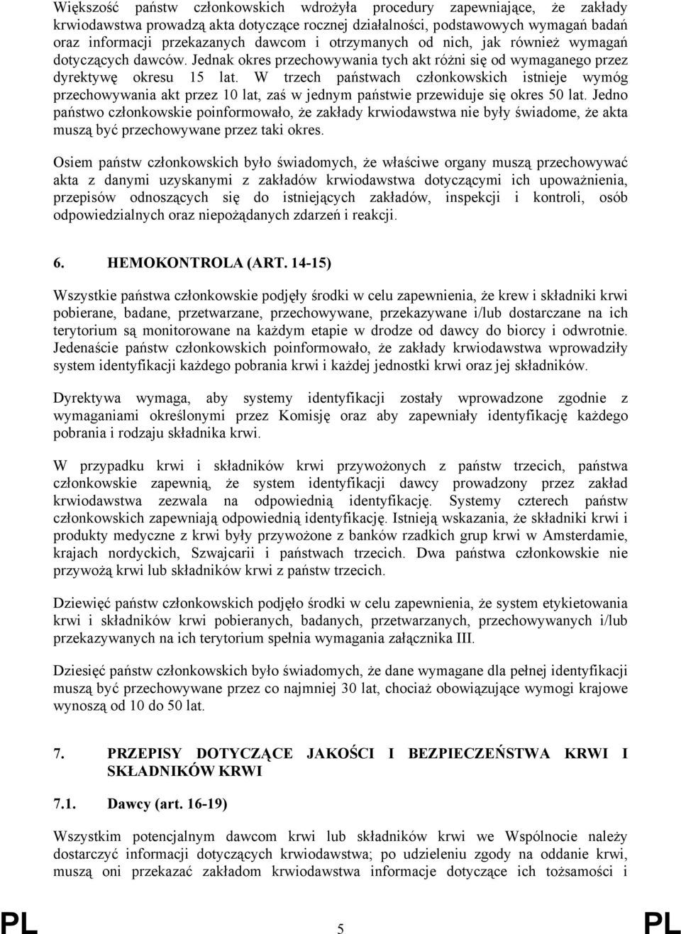 W trzech państwach członkowskich istnieje wymóg przechowywania akt przez 10 lat, zaś w jednym państwie przewiduje się okres 50 lat.