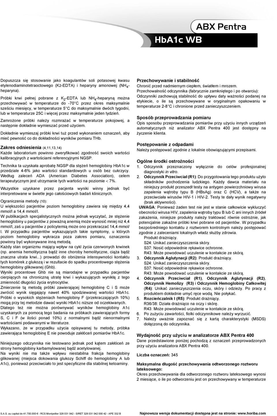 temperaturze 25C i więcej przez maksymalnie jeden tydzień. Zamrożone próbki należy rozmrażać w temperaturze pokojowej, a następnie dokładnie wymieszać przed użyciem.