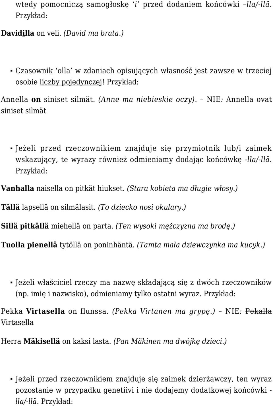 NIE: Annella ovat siniset silmät Jeżeli przed rzeczownikiem znajduje się przymiotnik lub/i zaimek wskazujący, te wyrazy również odmieniamy dodając końcówkę -lla/-llä.