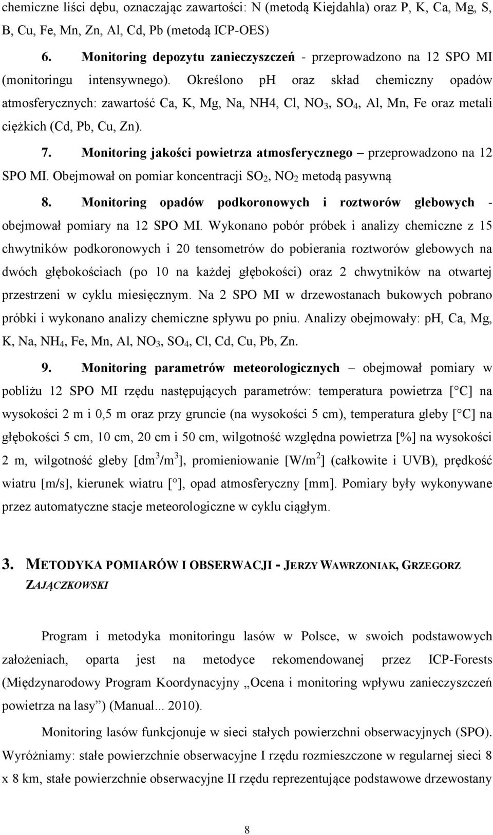 Określono ph oraz skład chemiczny opadów atmosferycznych: zawartość Ca, K, Mg, Na, NH4, Cl, NO 3, SO 4, Al, Mn, Fe oraz metali ciężkich (Cd, Pb, Cu, Zn). 7.