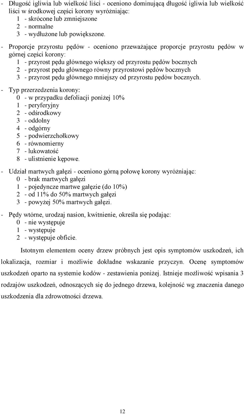 - Proporcje przyrostu pędów - oceniono przeważające proporcje przyrostu pędów w górnej części korony: 1 - przyrost pędu głównego większy od przyrostu pędów bocznych 2 - przyrost pędu głównego równy