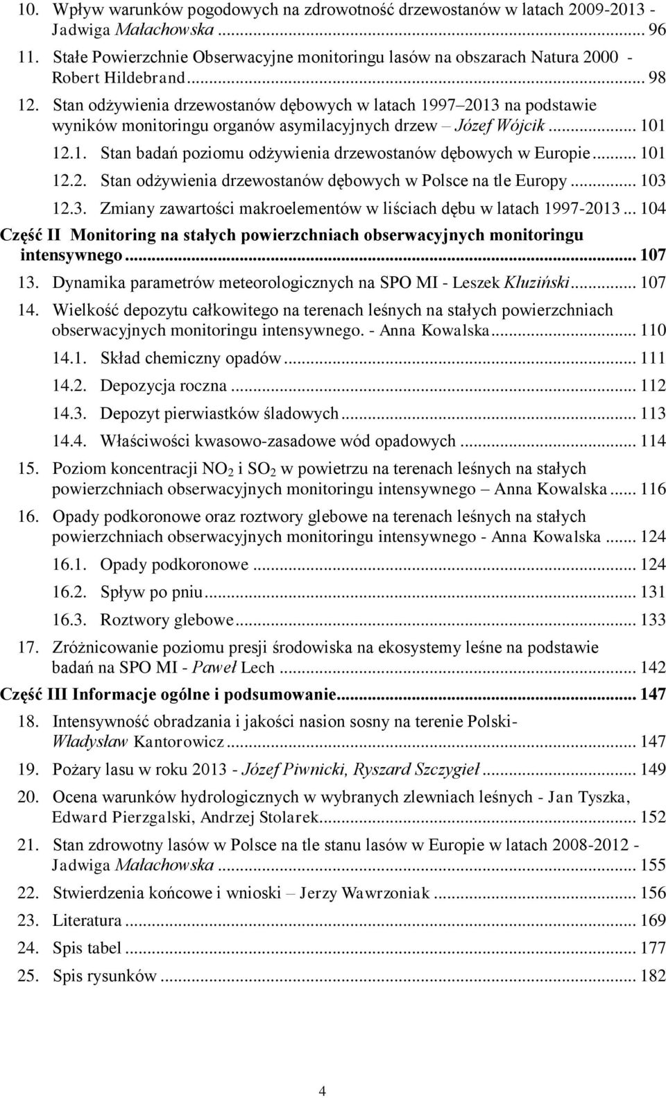 Stan odżywienia drzewostanów dębowych w latach 1997 2013 na podstawie wyników monitoringu organów asymilacyjnych drzew Józef Wójcik... 101 12.1. Stan badań poziomu odżywienia drzewostanów dębowych w Europie.
