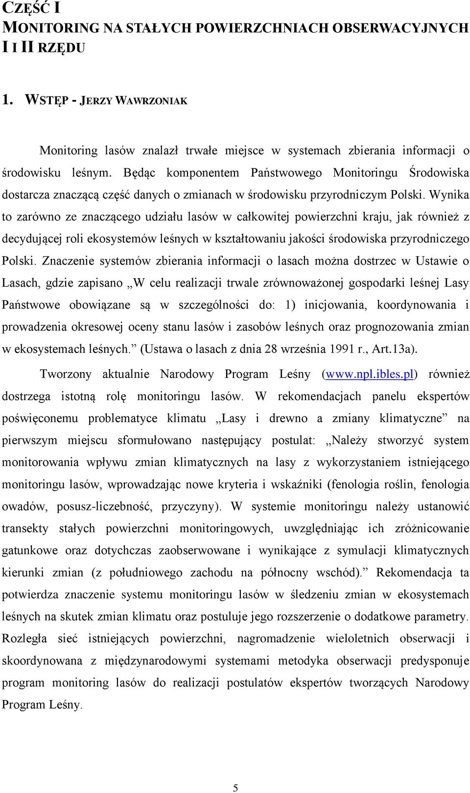 Wynika to zarówno ze znaczącego udziału lasów w całkowitej powierzchni kraju, jak również z decydującej roli ekosystemów leśnych w kształtowaniu jakości środowiska przyrodniczego Polski.